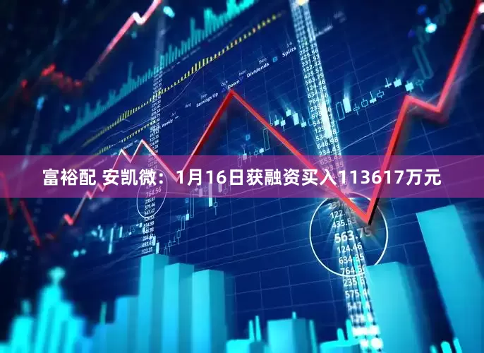 富裕配 安凯微：1月16日获融资买入113617万元